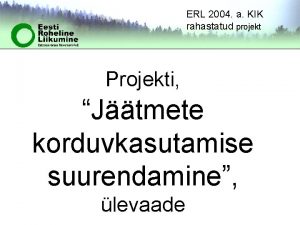 ERL 2004 a KIK rahastatud projekt Projekti Jtmete