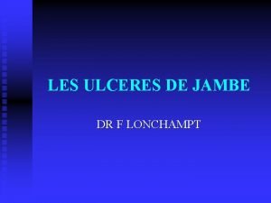 LES ULCERES DE JAMBE DR F LONCHAMPT Dfinition