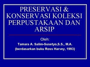 PRESERVASI KONSERVASI KOLEKSI PERPUSTAKAAN DAN ARSIP Oleh Tamara