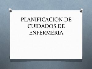 PLANIFICACION DE CUIDADOS DE ENFERMERIA Caractersticas PAE O