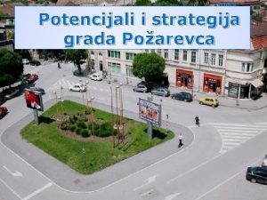 Potencijali i strategija grada Poarevca 1 Sadraj Osnovni