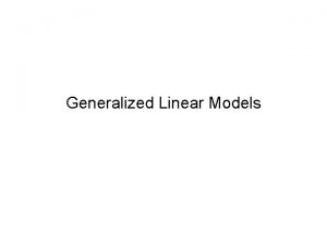 Generalized Linear Models Generalized Linear Models GLM General