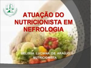 ATUAO DO NUTRICIONISTA EM NEFROLOGIA MELISSA LUCIANA DE