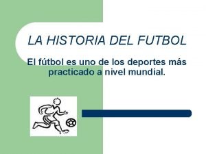 LA HISTORIA DEL FUTBOL El ftbol es uno