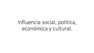 Influencia social poltica econmica y cultural Social El