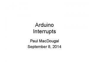 Arduino Interrupts Paul Mac Dougal September 8 2014