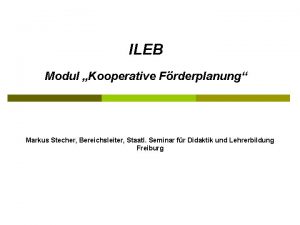 ILEB Modul Kooperative Frderplanung Markus Stecher Bereichsleiter Staatl