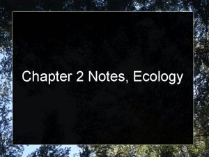 Chapter 2 Notes Ecology What is Ecology Ecology