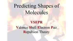 Predicting Shapes of Molecules VSEPR Valence Shell Electron