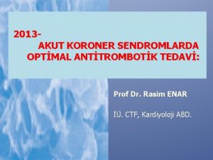 2013 AKUT KORONER SENDROMLARDA OPTMAL ANTTROMBOTK TEDAV Prof