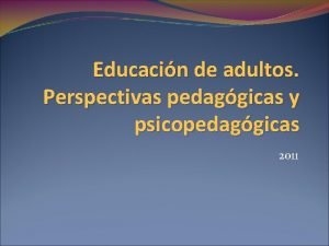 Educacin de adultos Perspectivas pedaggicas y psicopedaggicas 2011
