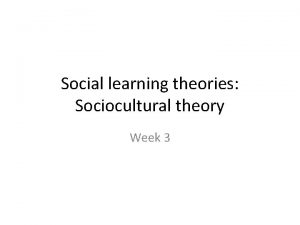 Social learning theories Sociocultural theory Week 3 Tonight