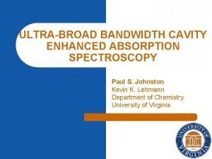 ULTRABROAD BANDWIDTH CAVITY ENHANCED ABSORPTION SPECTROSCOPY Paul S