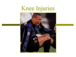 Knee Injuries Important Structures Cruciate ligaments p Collateral