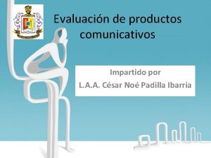 Evaluacin de productos comunicativos Impartido por L A