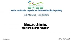 Ecole Nationale Suprieure de Biotechnologie ENSB AliMendjeliConstantine Electrochimie
