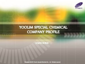 YOOLIM SPECIAL CHEMICAL COMPANY PROFILE Copyright 2010 Yoo