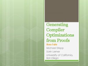 Generating Compiler Optimizations from Proofs Ross Tate Michael