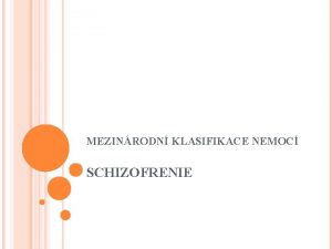 MEZINRODN KLASIFIKACE NEMOC SCHIZOFRENIE SCHIZOFRENIE Zvan psychotick onemocnn