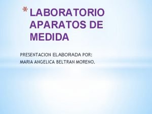 LABORATORIO APARATOS DE MEDIDA PRESENTACION ELABORADA POR MARIA