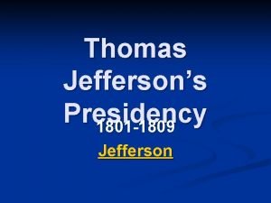 Thomas Jeffersons Presidency 1801 1809 Jefferson The Beginning