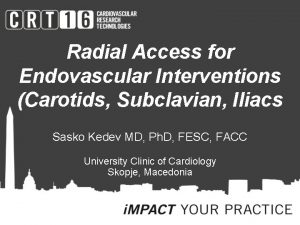 Radial Access for Endovascular Interventions Carotids Subclavian Iliacs