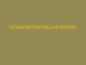 KEMAGNETAN DALAM MATERI Pendahuluan Oersted efek magnetik dapat