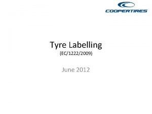 Tyre Labelling EC12222009 June 2012 Tyre Labelling Tyres