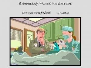 The Human BodyWhat is it How does it