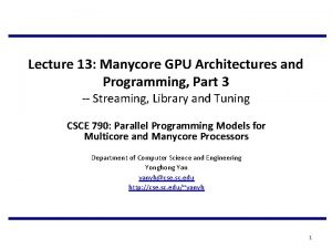 Lecture 13 Manycore GPU Architectures and Programming Part