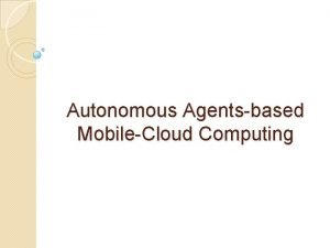 Autonomous Agentsbased MobileCloud Computing MobileCloud Computing MCC MCC