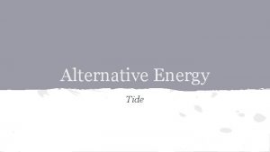Alternative Energy Tide What are tides Tides are