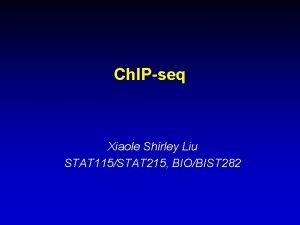 Ch IPseq Xiaole Shirley Liu STAT 115STAT 215 Ch IPseq Xiaole Shirley Liu STAT 115STAT 215