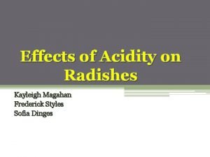 Effects of Acidity on Radishes Kayleigh Magahan Frederick