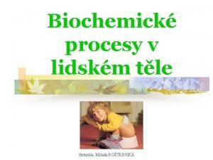 Biochemick procesy v lidskm tle Sestavila Milada ROTEJNSK