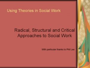 Using Theories in Social Work Radical Structural and