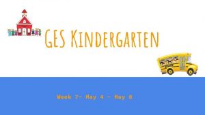 GES Kindergarten Week 7 May 4 May 8