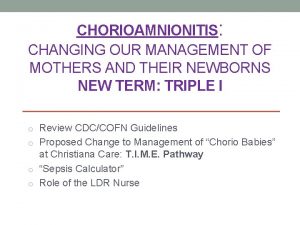 CHORIOAMNIONITIS CHANGING OUR MANAGEMENT OF MOTHERS AND THEIR