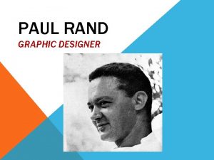 PAUL RAND GRAPHIC DESIGNER PAUL RAND BIO Paul PAUL RAND GRAPHIC DESIGNER PAUL RAND BIO Paul