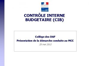 CONTRLE INTERNE BUDGETAIRE CIB Collge des DAF Prsentation