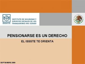 PENSIONARSE ES UN DERECHO EL ISSSTE TE ORIENTA