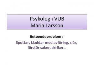 Psykolog i VUB Maria Larsson Beteendeproblem Spottar kladdar
