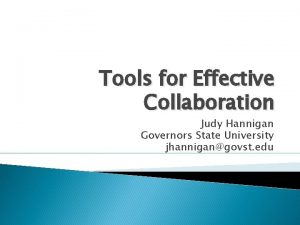 Tools for Effective Collaboration Judy Hannigan Governors State