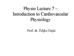 Physio Lecture 7 Introduction to Cardiovascular Physiology Prof