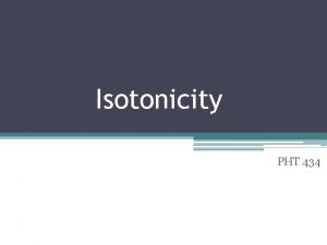 Isotonicity PHT 434 osmosis Osmosis is the diffusion