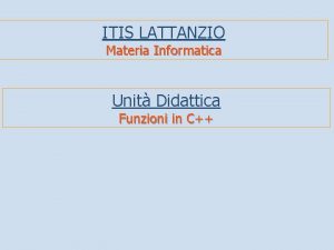 ITIS LATTANZIO Materia Informatica Unit Didattica Funzioni in