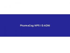 Pharma Cog WP 5 EADNI Pharma Cog WP