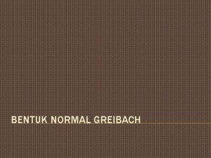 BENTUK NORMAL GREIBACH PENGERIAN Bentuk normal Greibach merupakan