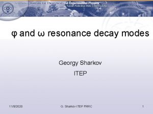 and resonance decay modes Georgy Sharkov ITEP 1152020