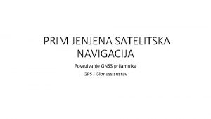 PRIMIJENJENA SATELITSKA NAVIGACIJA Povezivanje GNSS prijamnika GPS i